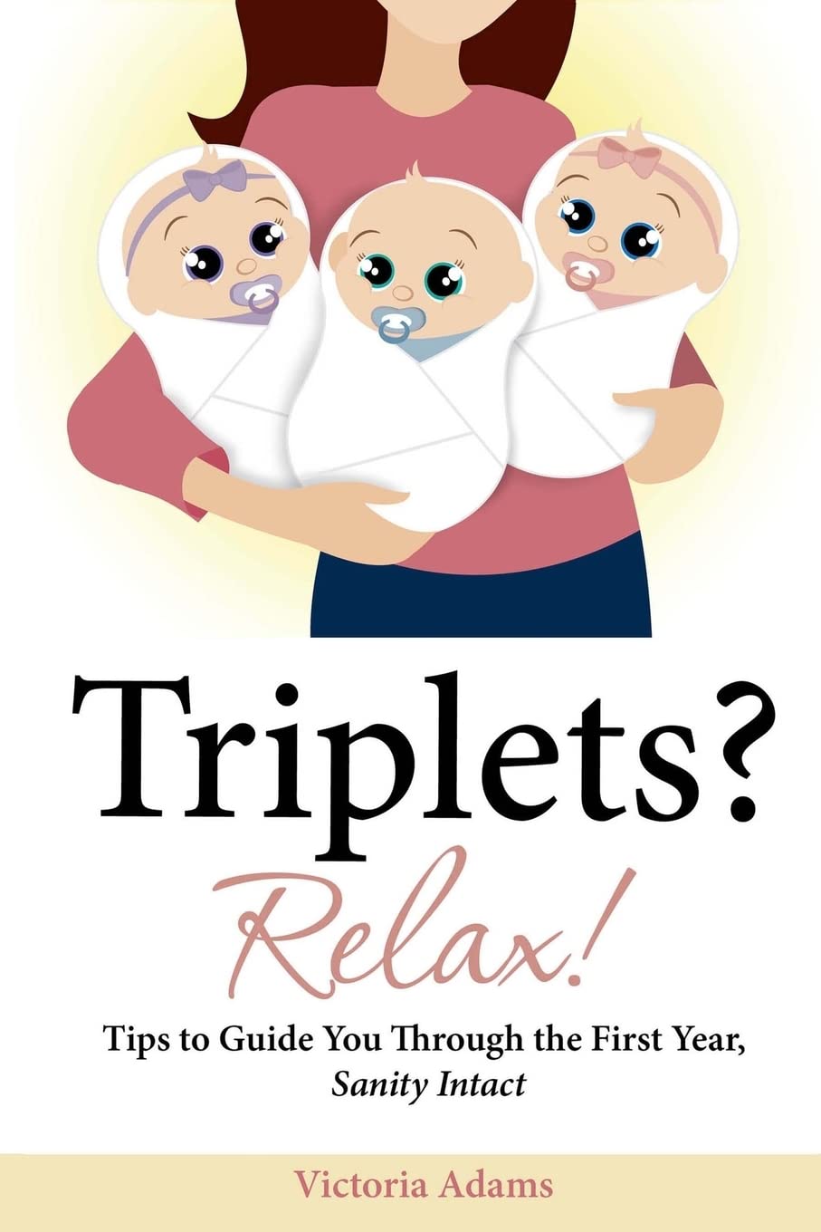Triplets? Relax!: Tips to Guide You Through the First Year, Sanity I