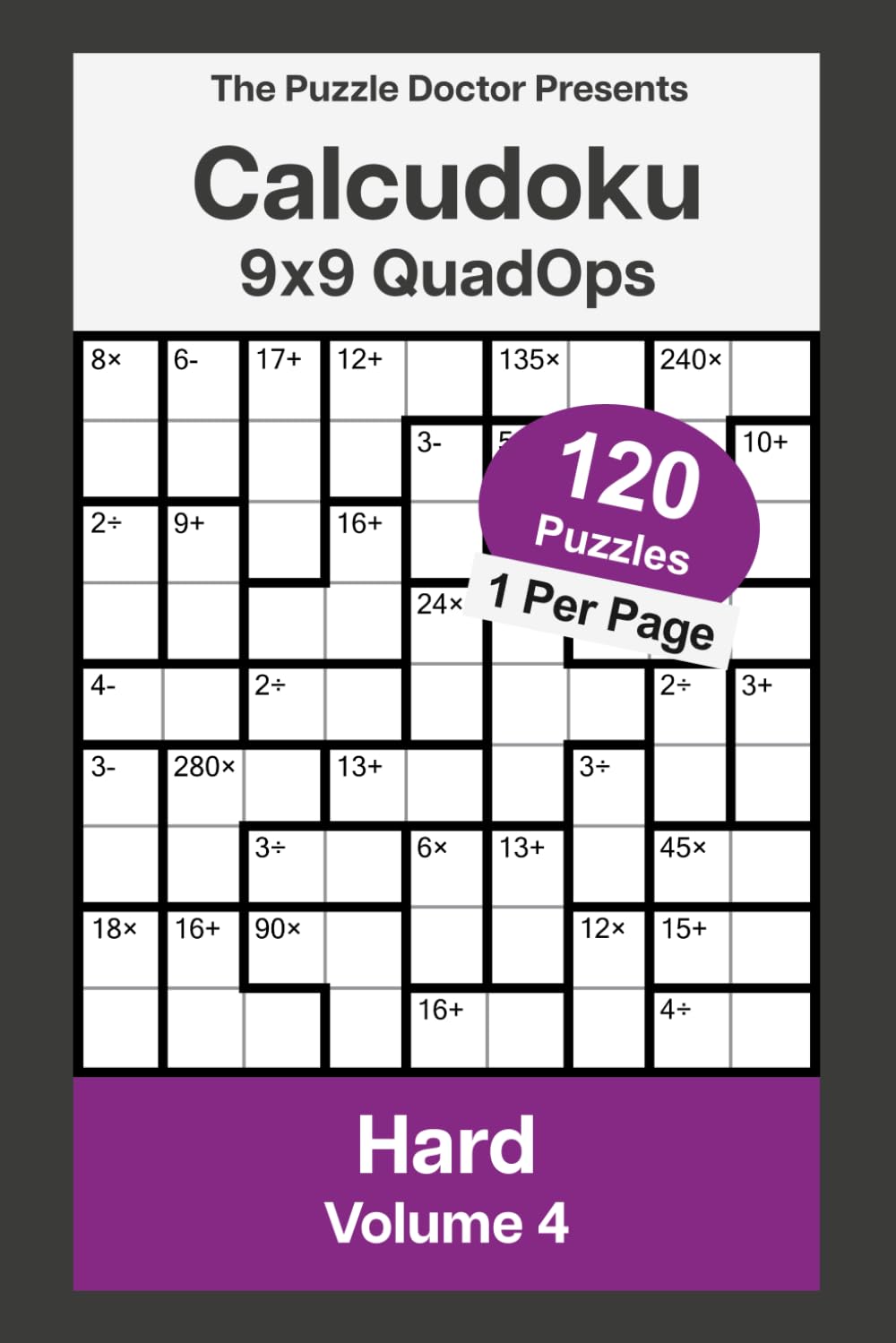 The Puzzle Doctor Presents Hard Calcudoku Puzzles - 9x9 QuadOps Volume 4: Four-Operation Math and Logic Challenges
