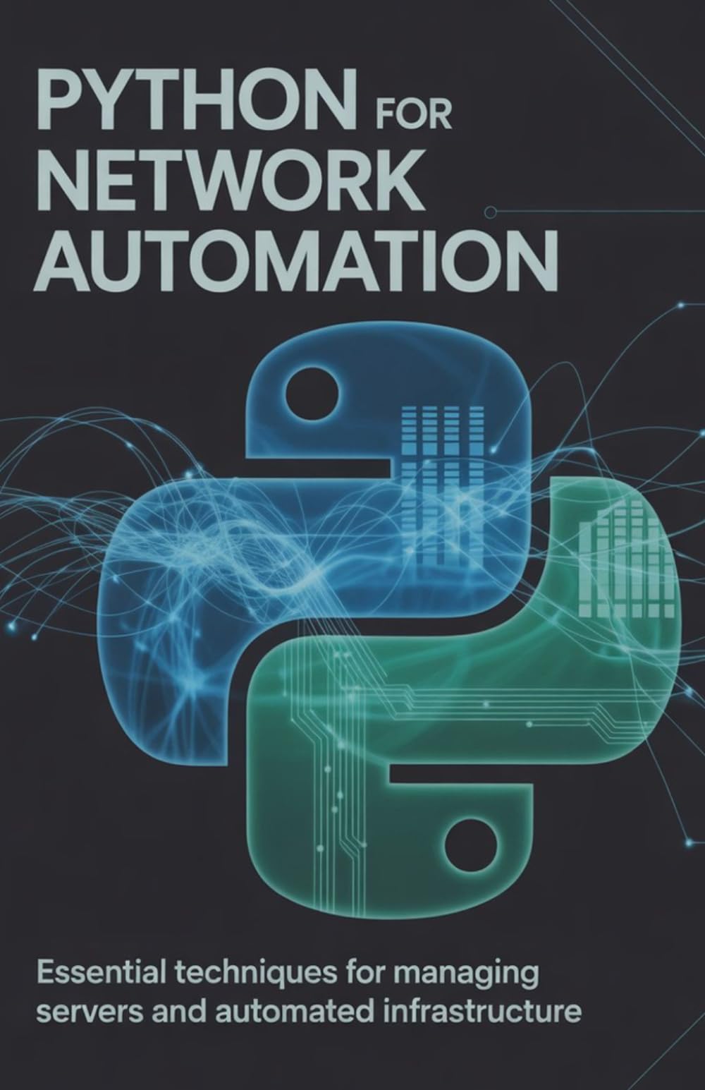 Python for Network Automation: Essential Techniques for Managing Servers and Automated Infrastructure (Practical Development & Automation for Modern Applications Series)