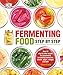 Fermenting Food Step by Step: Over 80 step-by-step recipes for successfully fermenting kombucha, kimchi, yogur