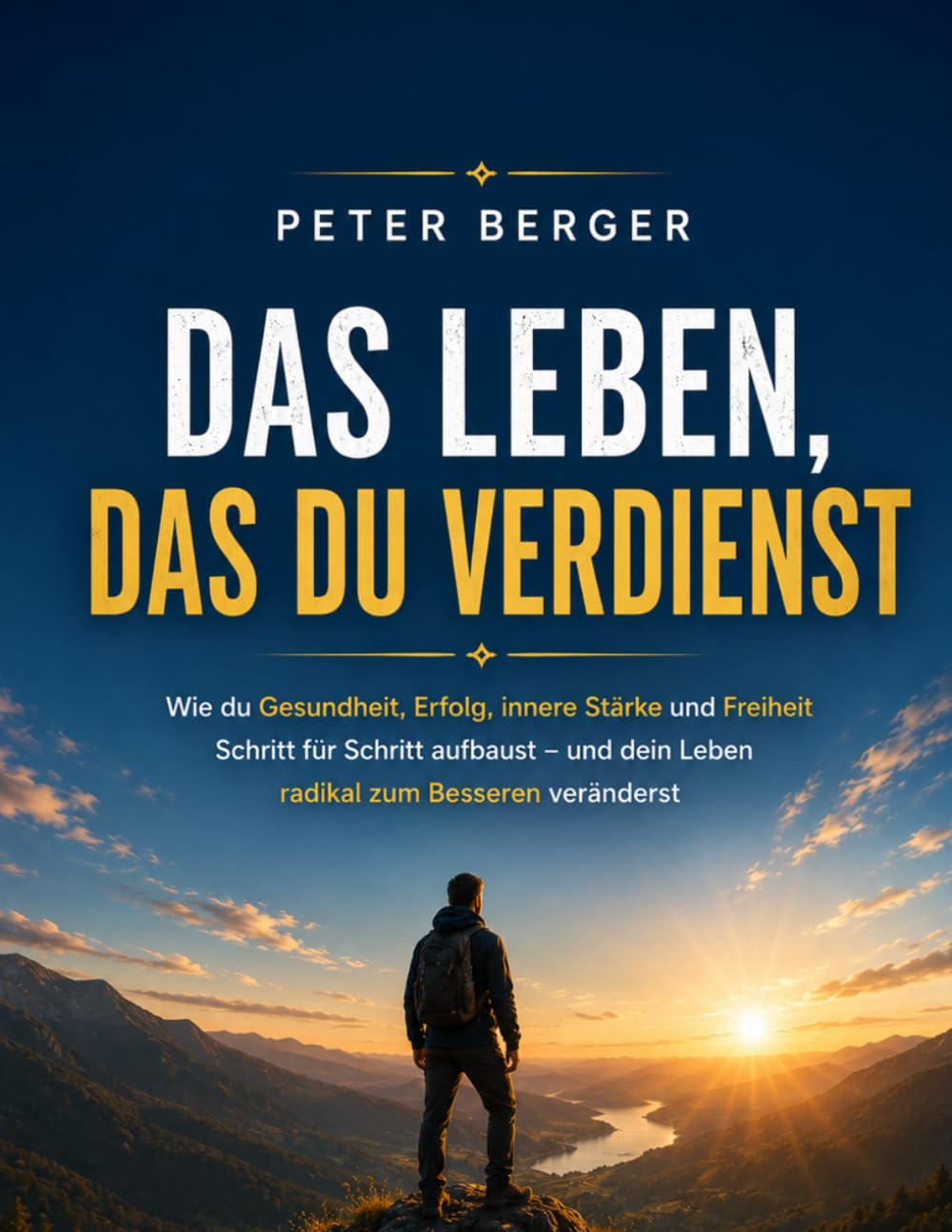 Das Leben, das du verdienst: Wie du Gesundheit, Erfolg, innere Stärke und Freiheit Schritt für Schritt aufbaust – und dein Leben radikal zum Besseren veränderst