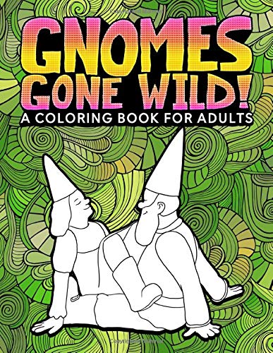 Gnomes Gone Wild: A Coloring Book For Adults