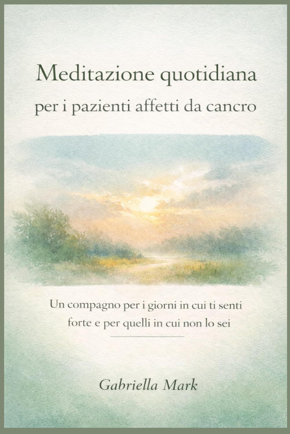Meditazione quotidiana per i pazienti affetti da cancro: Un compagno per i giorni in cui ti senti forte e per quelli in cui non lo sei