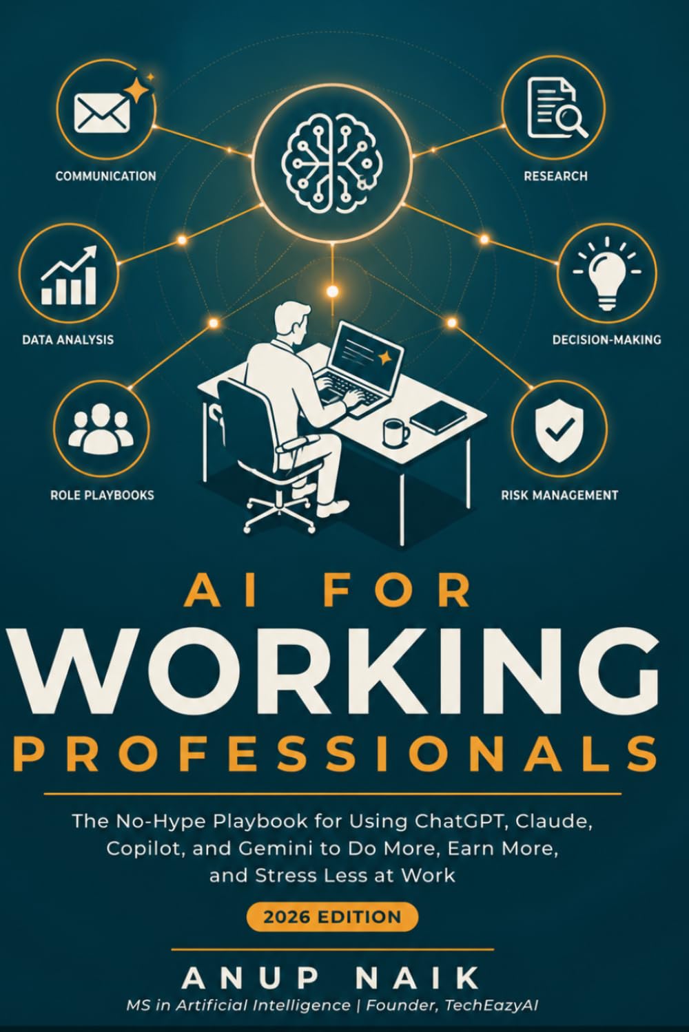 AI for Working Professionals: The No-Hype Playbook for Using ChatGPT, Claude, Copilot, and Gemini to Do More, Earn More, and Stress Less at Work — 2026 Edition