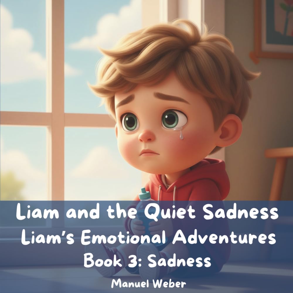Liam and the Quiet Sadness: Liam’s Emotional Adventures — Book 3: Sadness
