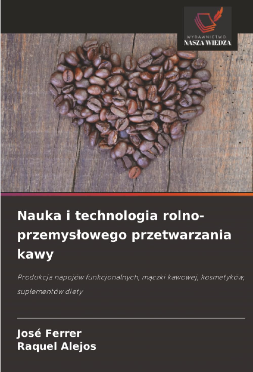 Nauka i technologia rolno-przemyslowego przetwarzania kawy: Produkcja napojów funkcjonalnych, m¿czki kawowej, kosmetyków, suplementów diety