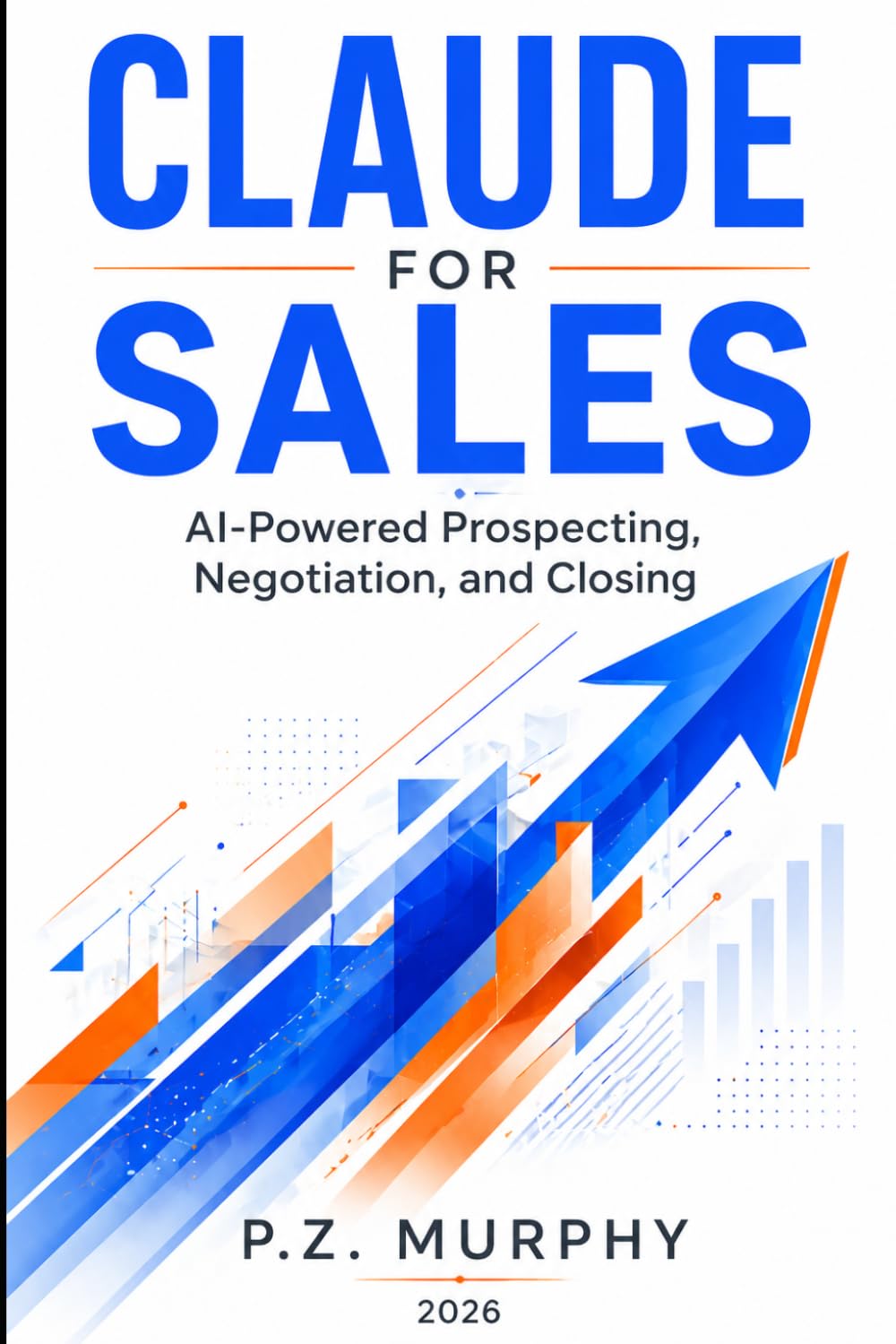 Claude for Sales: AI-Powered Prospecting, Negotiation, and Closing (Claude for Business Series)