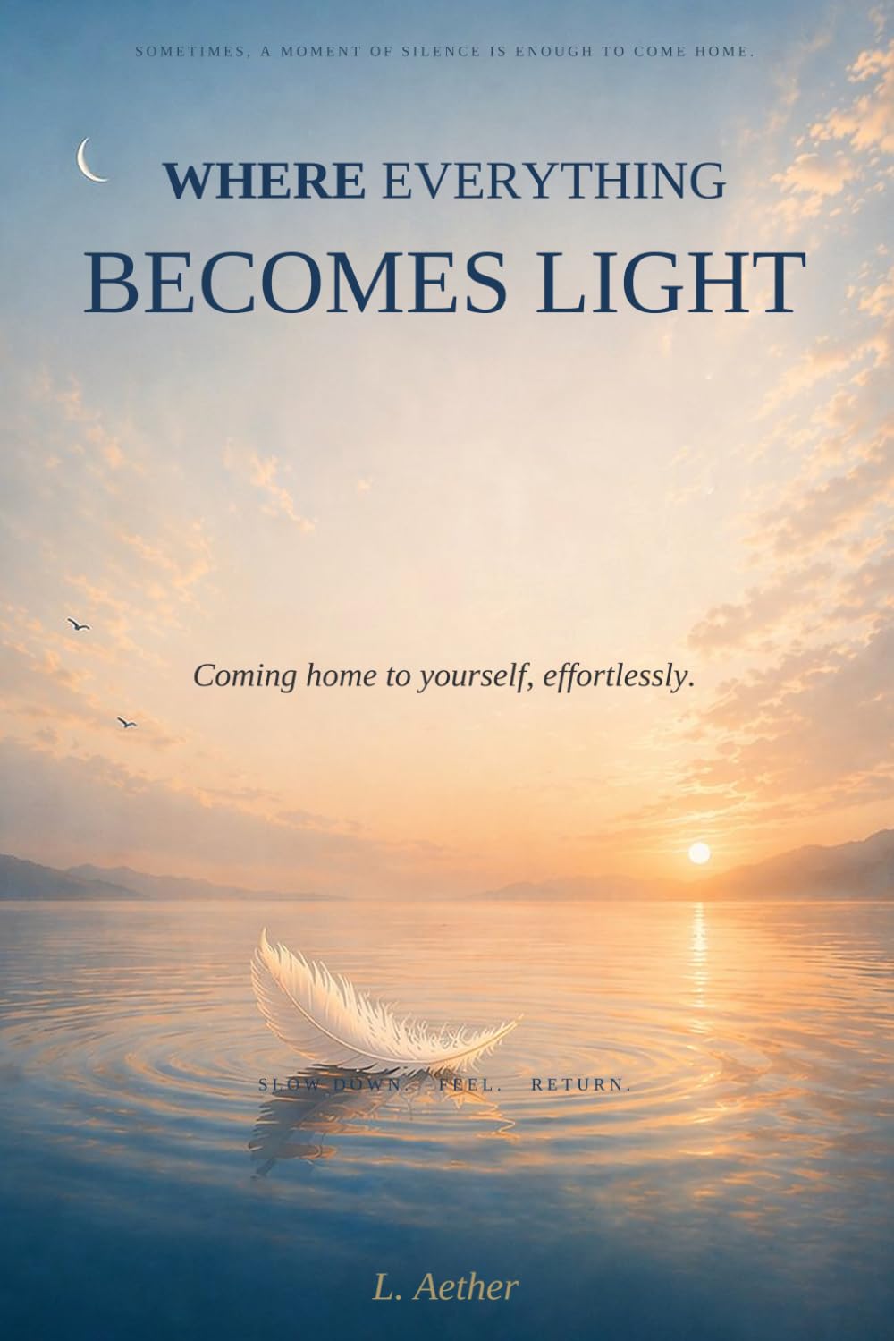 WHERE EVERYTHING BECOMES LIGHT: Coming home to yourself, effortlessly.