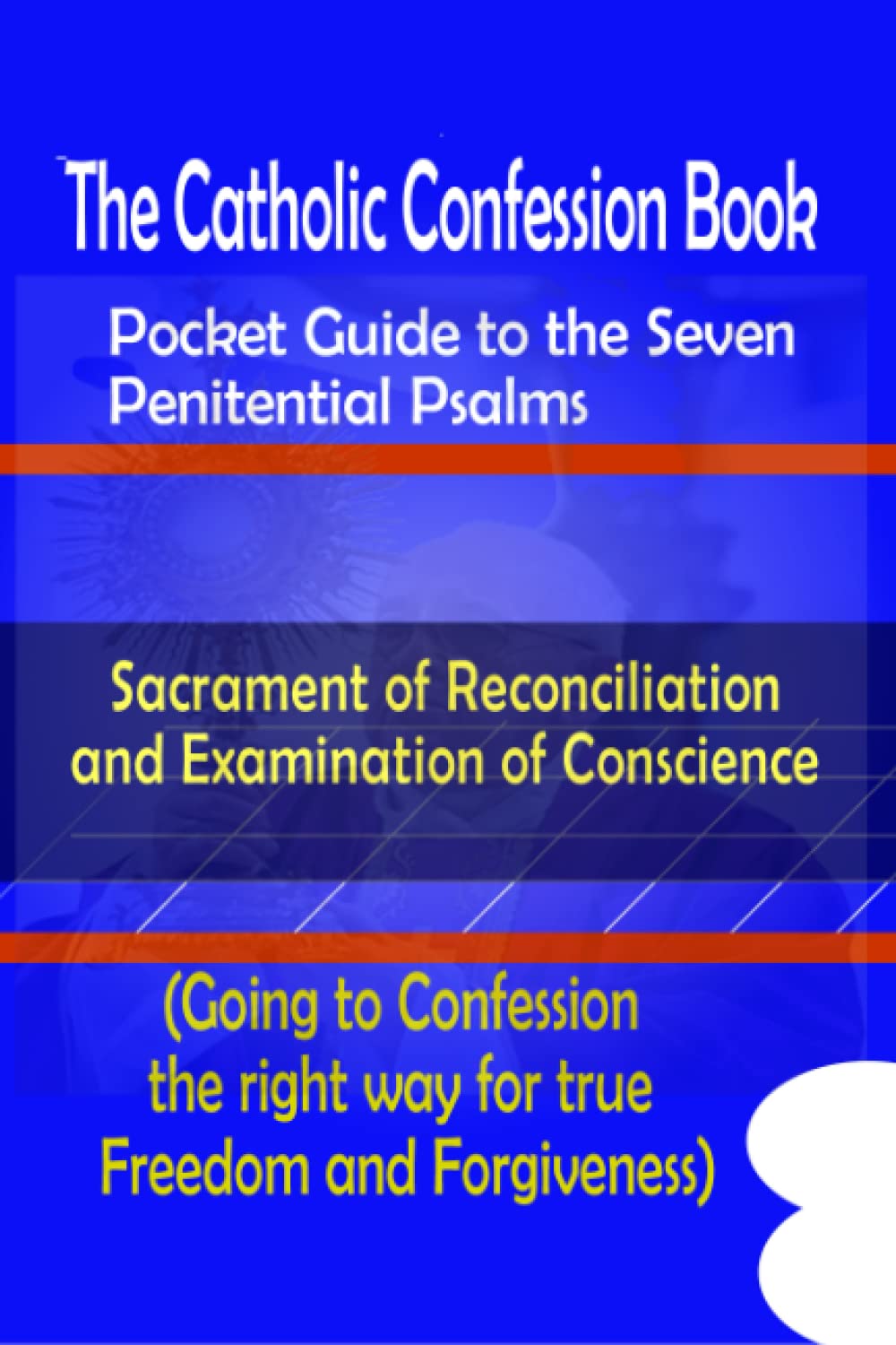 The Catholic Confession Book: A Pocket Guide to the Seven Penitential Psalms, Sacrament of Reconciliation and Examination of Conscience (Going to confession the right way)