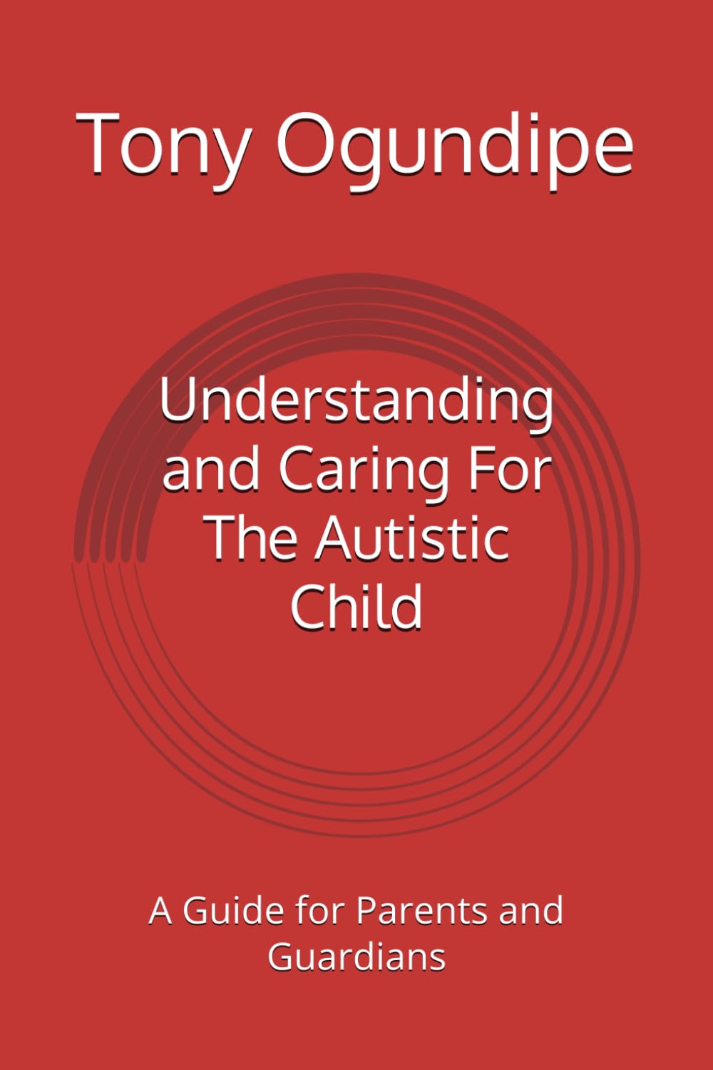 Understanding and Caring For The Autistic Child: A Guide for Parents and Guardians