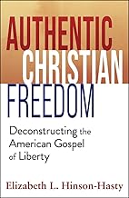 Authentic Christian Freedom: Deconstructing the American Gospel of Liberty
