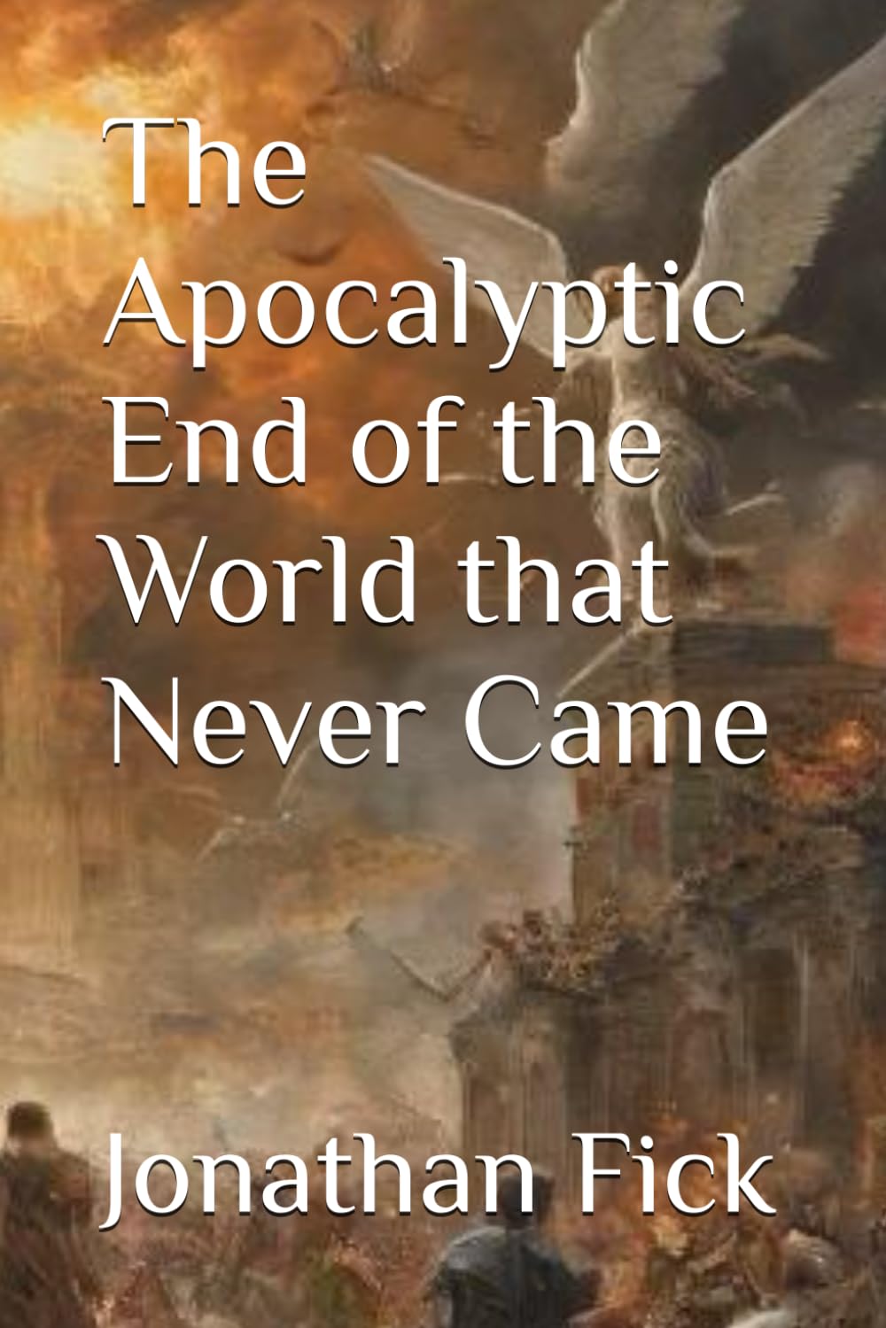 The Apocalyptic End of the World that Never Came (An Examination of Biblical Texts from a Historical Perspective)