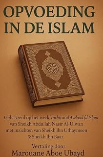 Opvoeding in de Islam: Vertaling door Marouane Aboe Ubayd " Gebaseerd op het werk Tarbiyatul Awlaad fil Islam van Sheikh Abdullah Nasir Al-Ulwan"