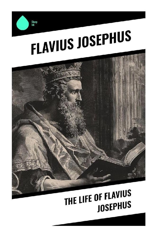 The Life of Flavius Josephus: Ancient Jewish Autobiography, Galilean Command, and the Politics of the Jewish-Roman War