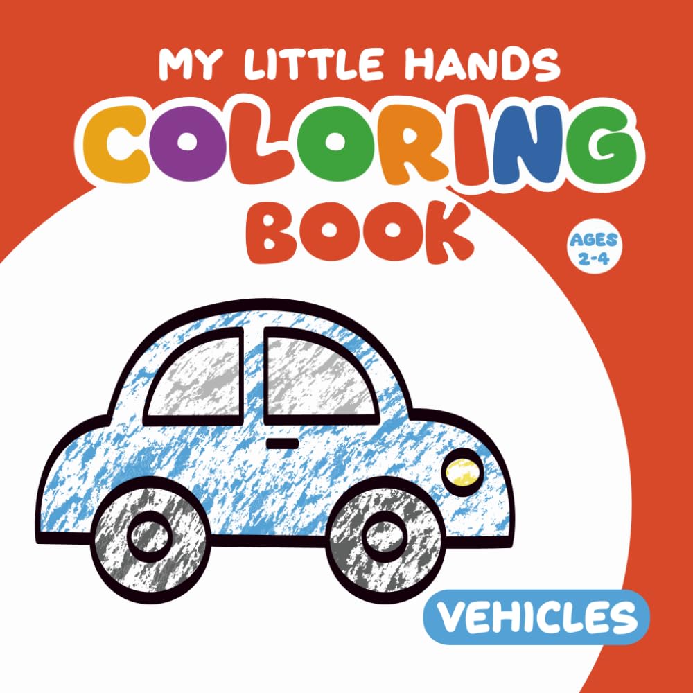 My Little Hands Coloring Book: Vehicles: Cute, Big and Simple Coloring Pages for Toddlers and Preschoolers Ages 2–4