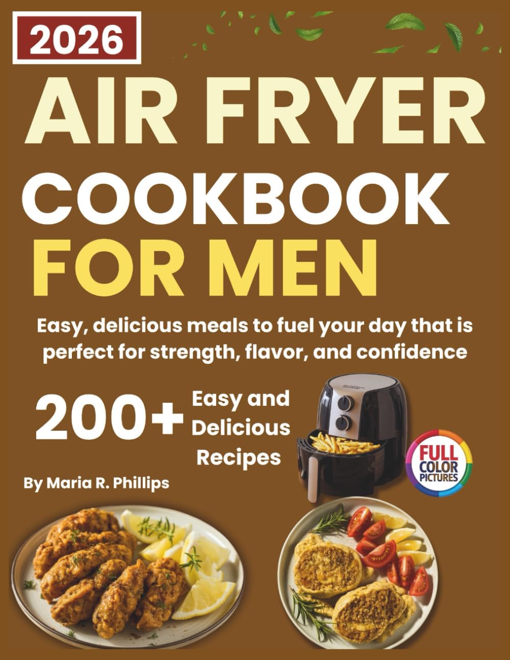 AIR FRYER COOKBOOK FOR MEN 2026: Easy, delicious meals to fuel your day that is perfect for strength, flavor, and confidence