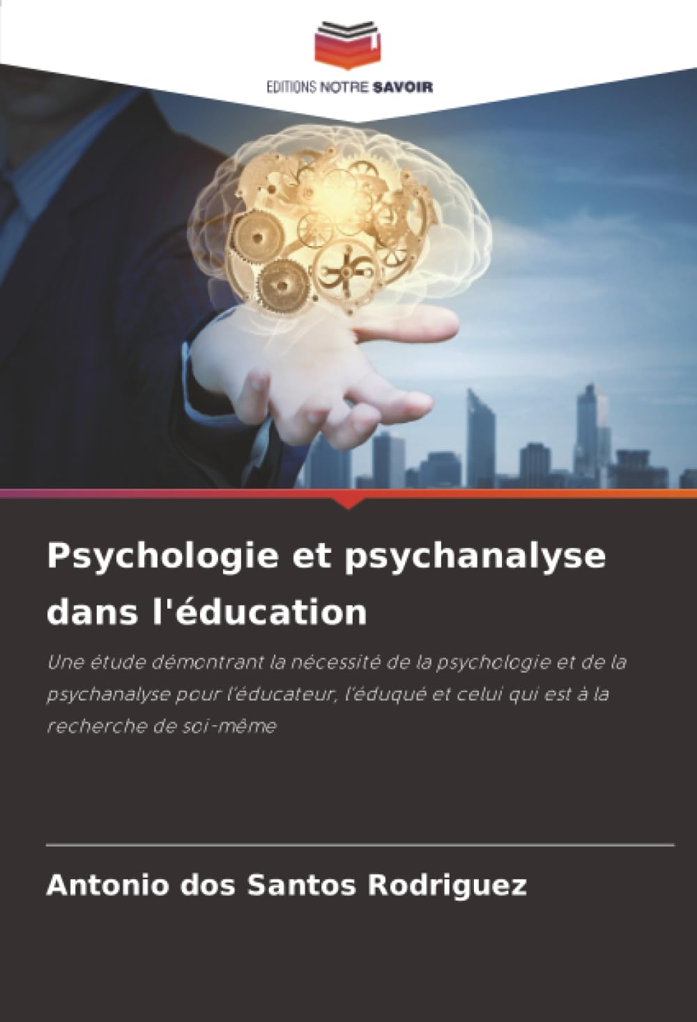 Psychologie et psychanalyse dans l'éducation: Une étude démontrant la nécessité de la psychologie et de la psychanalyse pour l'éducateur, l'éduqué et celui qui est à la recherche de soi-même