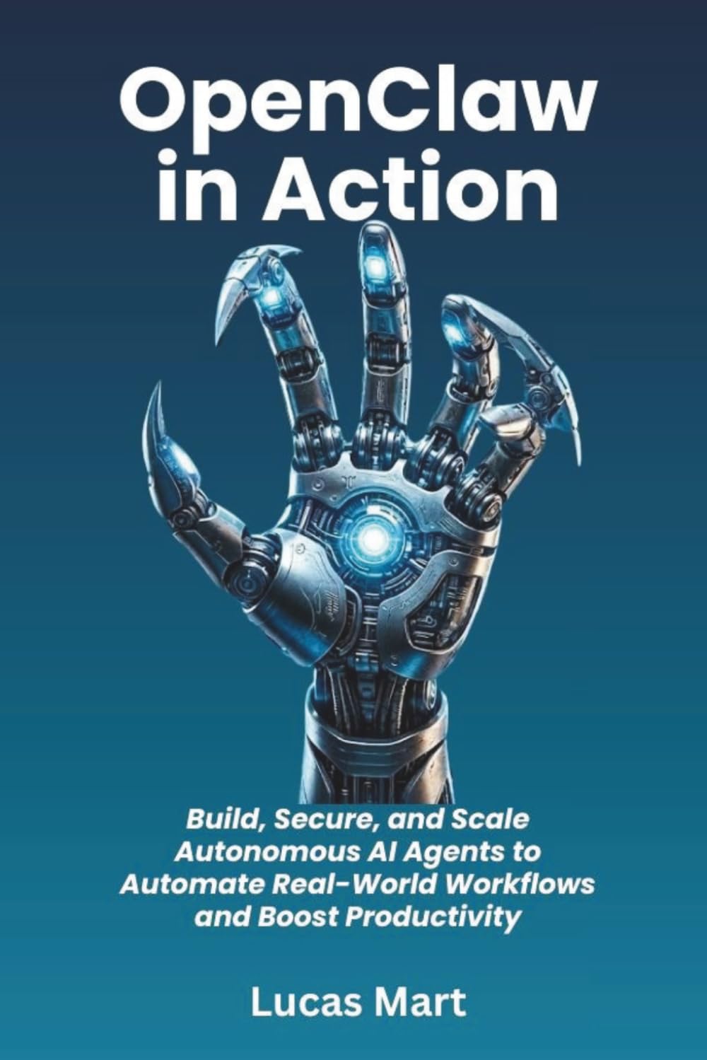 OpenClaw in Action: Build, Secure, and Scale Autonomous AI Agents to Automate Real-World Workflows and Boost Productivity