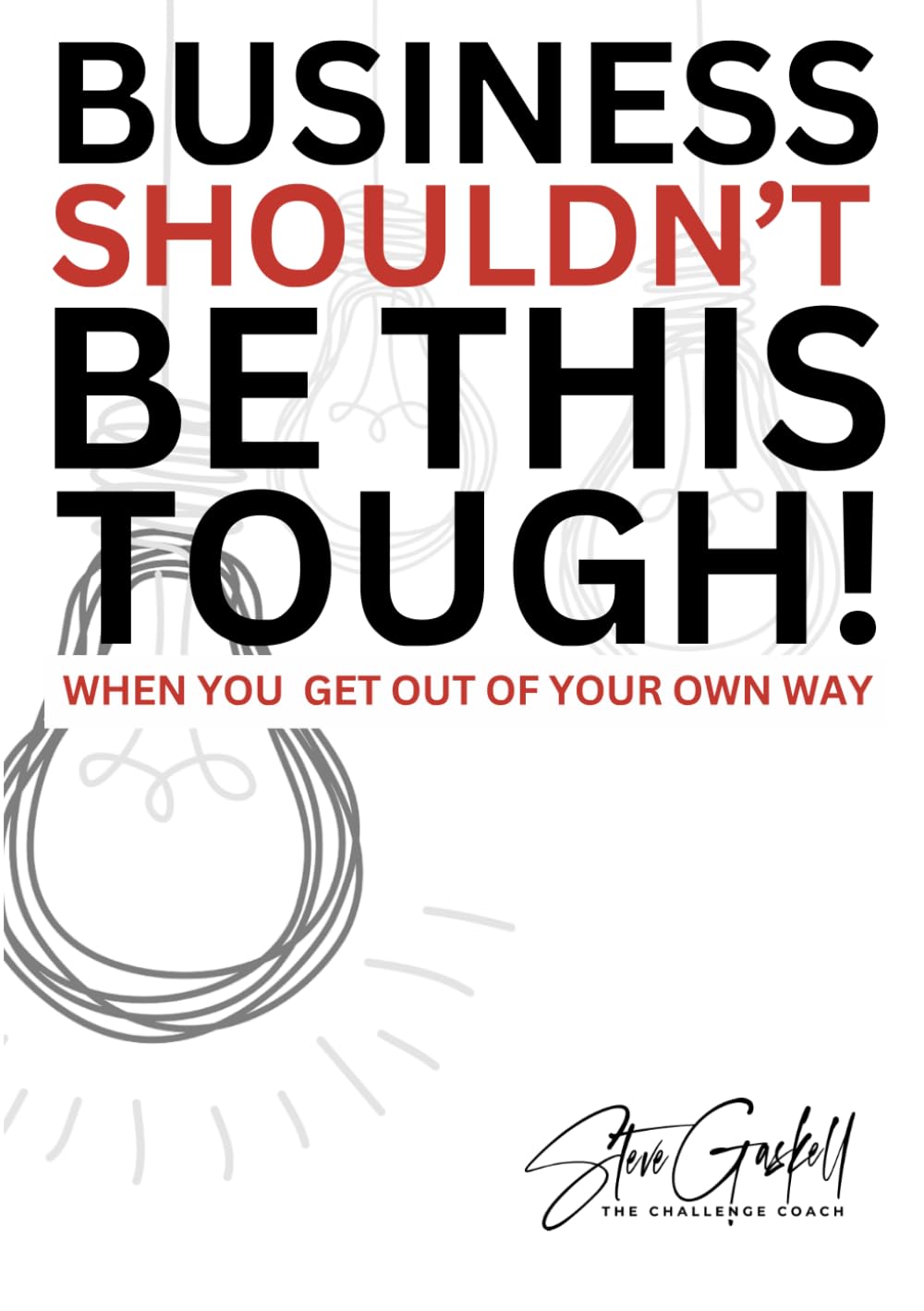 Business Shouldn’t Be This Tough: When You Get Out of Your Own Way!