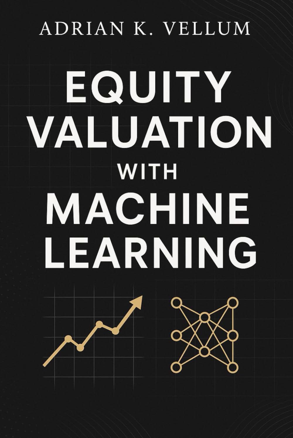 Equity Valuation with Machine Learning: A Comprehensive Guide: Predictive Modeling, Feature Engineering, and Systematic Pricing for Next-Generation Investing