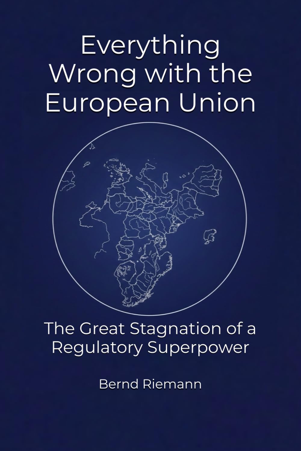 Everything Wrong with the European Union: The Great Stagnation of a Regulatory Superpower