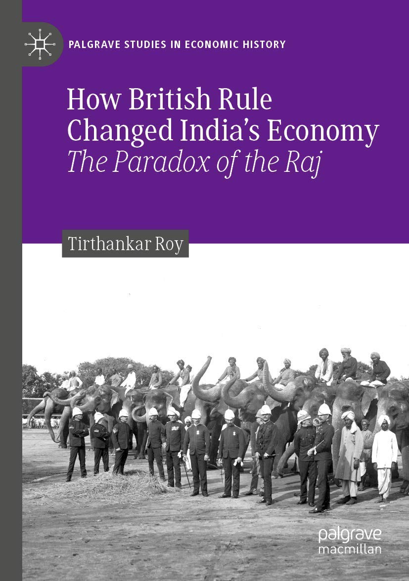 How British Rule Changed India’s Economy: The Paradox of the Raj (Palgrave Studies in Economic History)