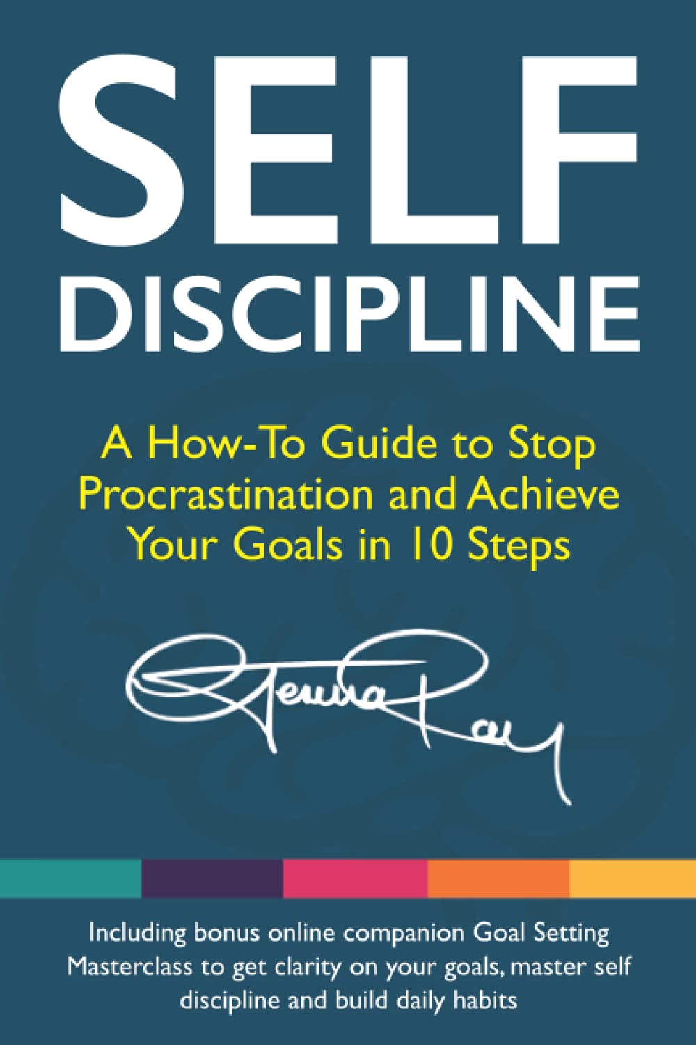 Self Discipline: A How-To Guide to Stop Procrastination, Achieve Your Goals in 10 Steps and Build Daily Goal-Crushing Habits (The Stop Procrastinating and Start Living Series)