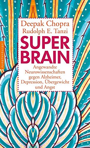 Super-Brain: Angewandte Neurowissenschaften gegen Alzheimer, Depression, Übergewicht und Angst Super-Brain: Angewandte Neurowissenschaften gegen Alzheimer, Depression, Übergewicht und Angst