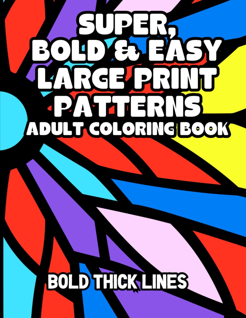Super, Bold & Easy Large Print Patterns Adult Coloring Book: Simple and Relaxing for Seniors (Super Simple Bold and Easy Adult Coloring)