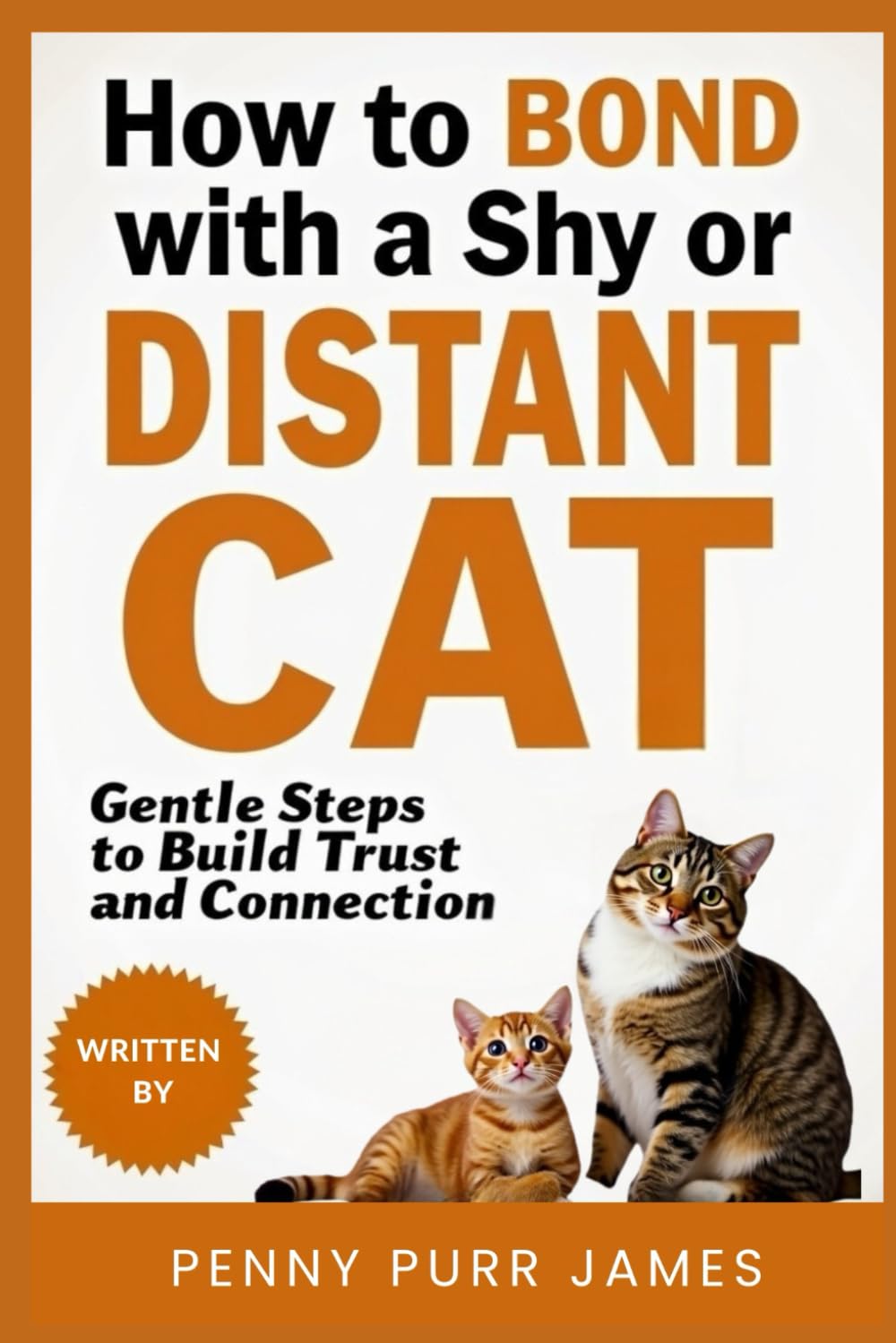 How To Bond With A Shy Or Distant Cat: Gentle Steps To Build Trust And Connection (Behavioral and Emotional Wellness)