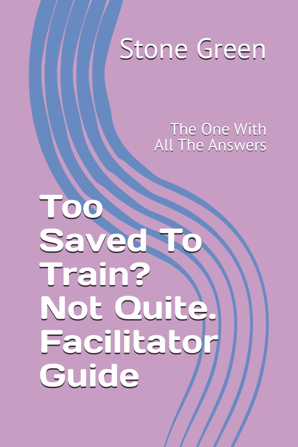 Too Saved To Train? Not Quite. Facilitator Guide: The One With All The Answers (The Bible Won't Read Itself Series)