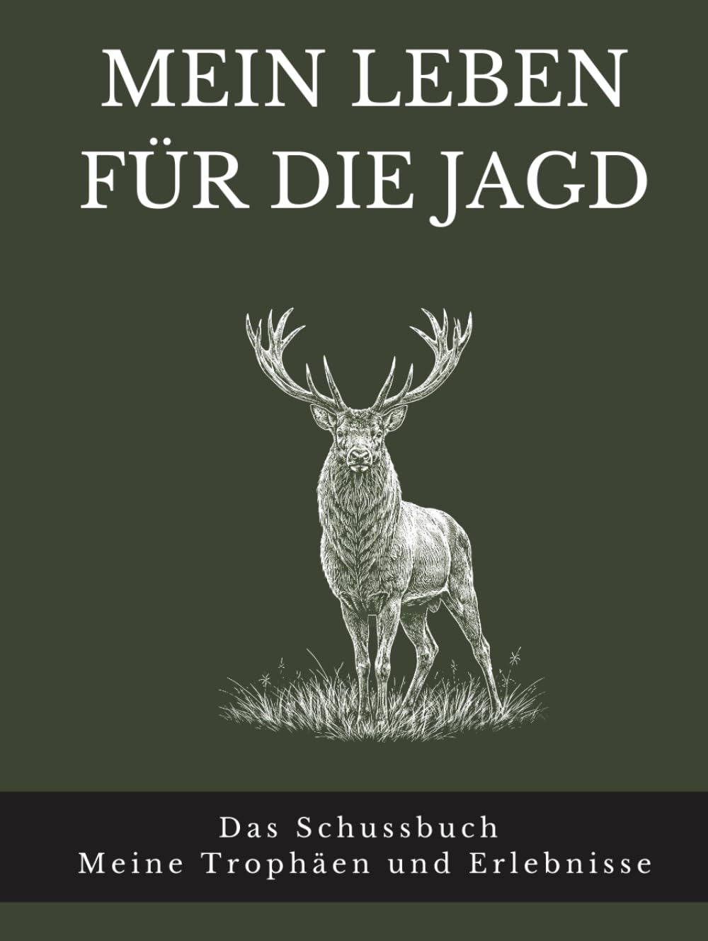 Mein Leben für die Jagd: Das Schussbuch Meine Trophäen und Erlebnisse