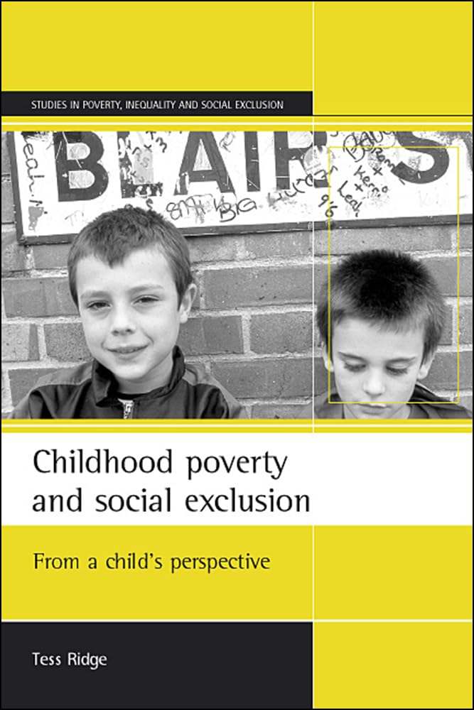Childhood poverty and social exclusion: From a child's perspective (Studies in Poverty, Inequality and Social Exclusion)