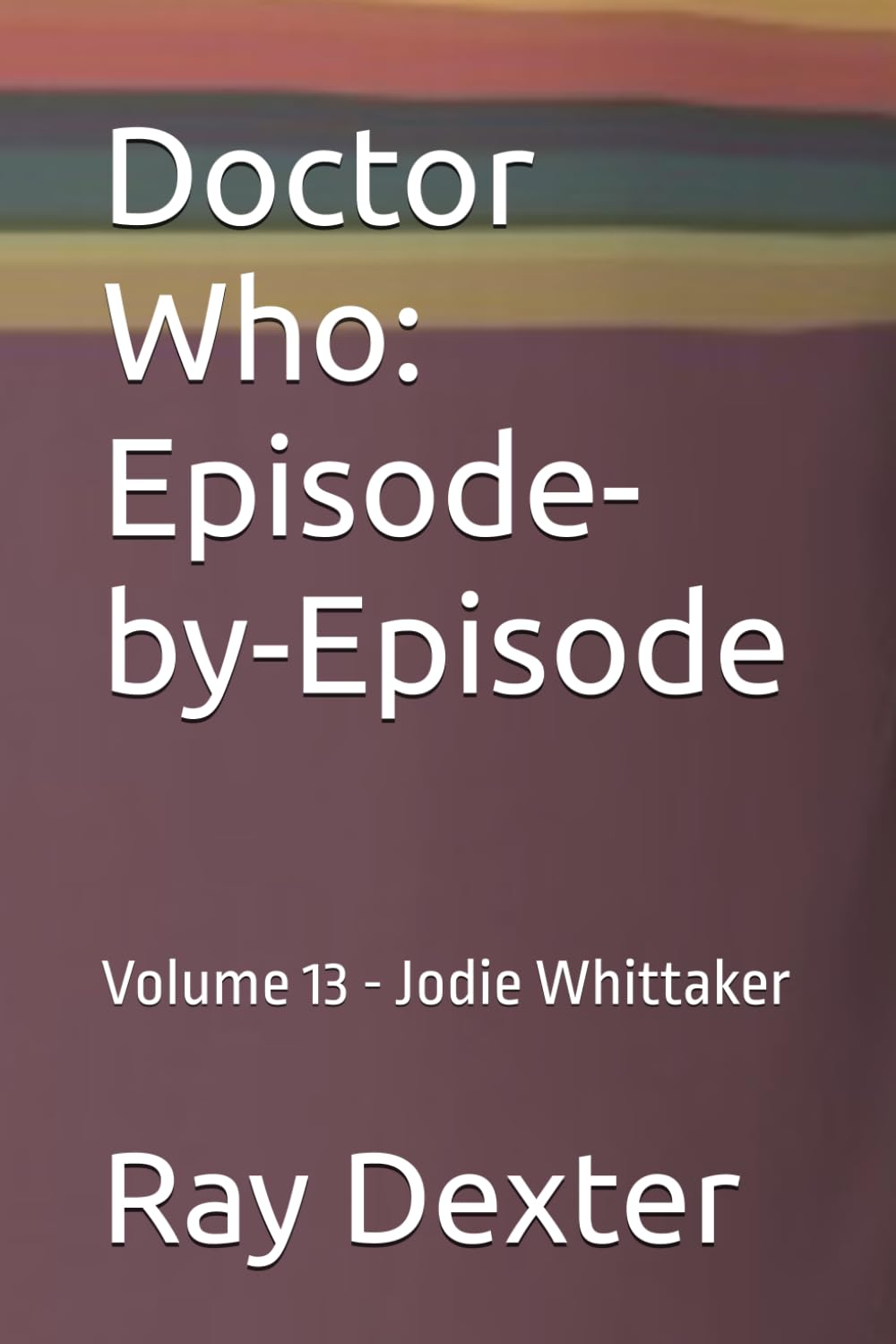 Doctor Who: Episode-by-Episode: Volume 13 - Jodie Whittaker (Doctor Who: Episode-by-Episode Volume 7 Sylvester McCoy)