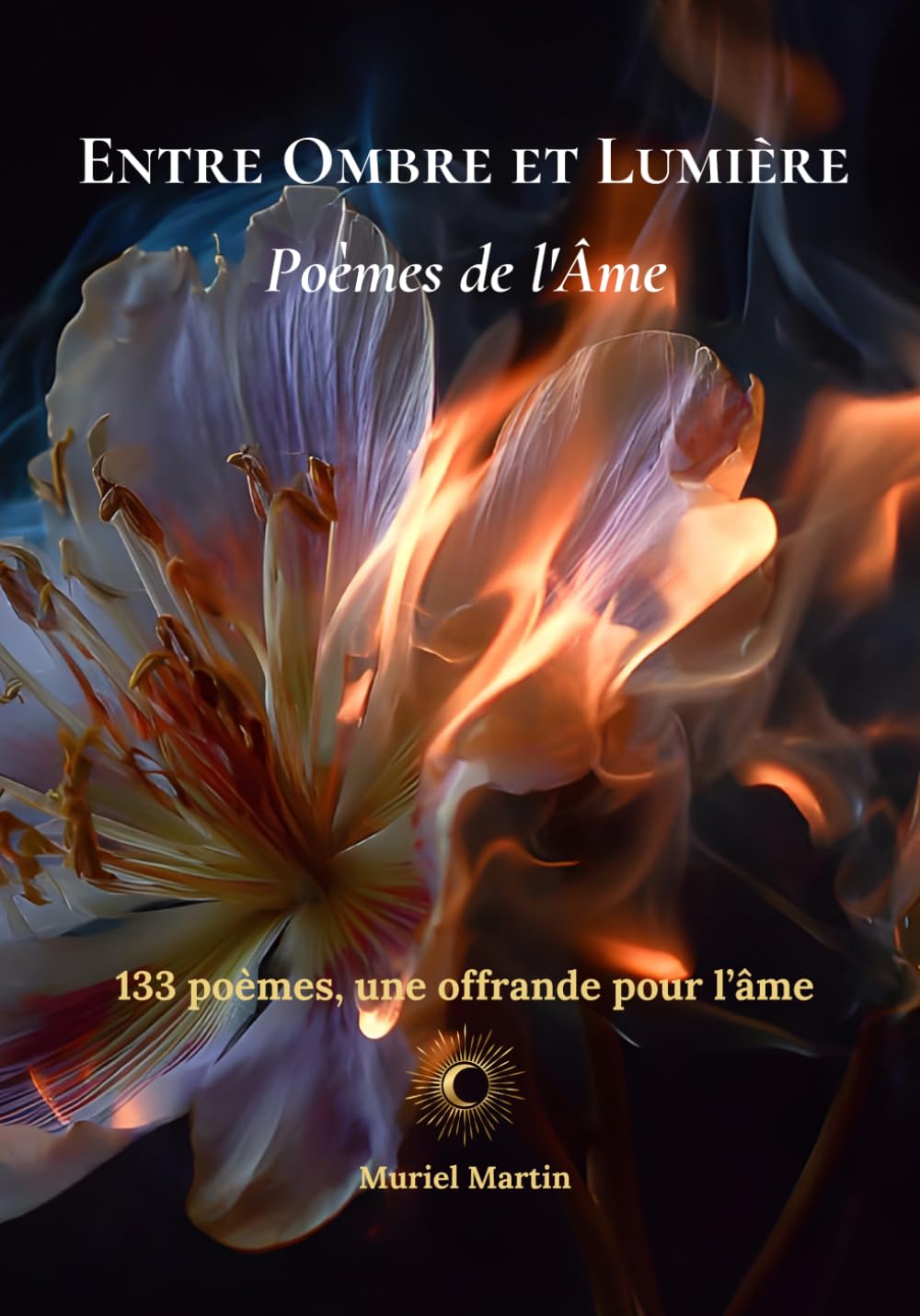 Entre Ombre et Lumière: 133 Poèmes de l’Âme