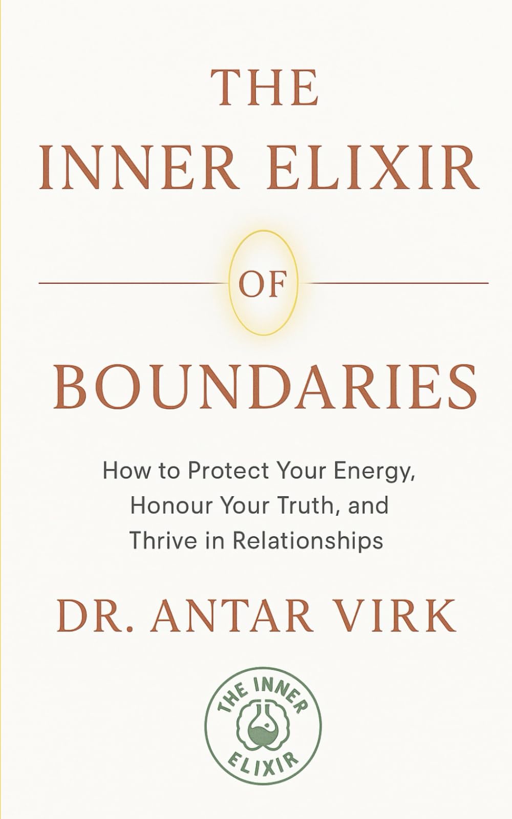 The Inner Elixir Of Boundaries: How to Protect Your Energy, Honor Your Truth, and Thrive in Relationships
