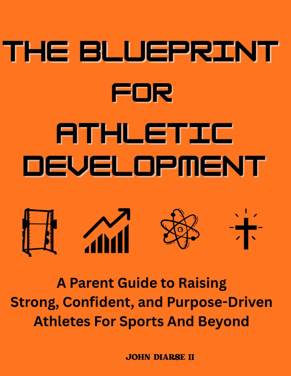 The Blueprint for Athletic Development: A Parent’s Guide to Raising Strong, Confident, and Purpose-Driven Athletes for For Sports And Beyond