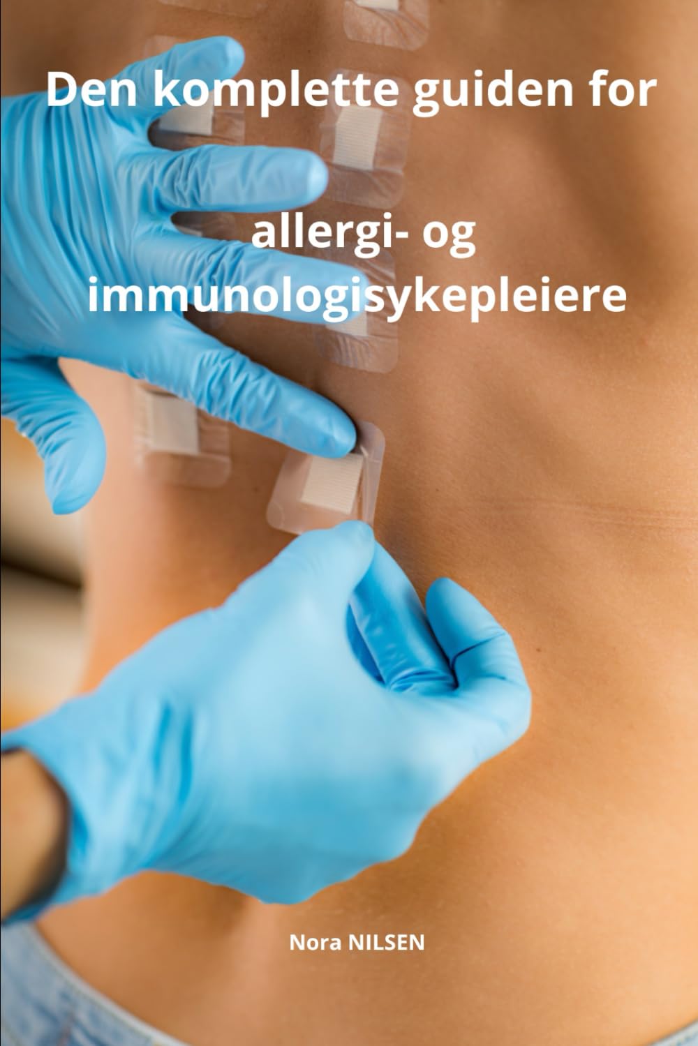 Den komplette guiden for allergi- og immunologisykepleiere (Nora NILSEN: Den komplette guiden til sykepleie)
