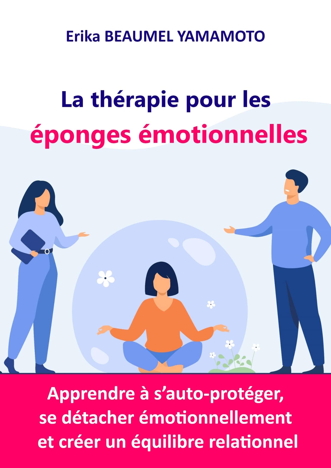 La thérapie pour les éponges émotionnelles: Apprendre à s'auto-protéger, se détacher émotionnellement et créer un équilibre relationnel