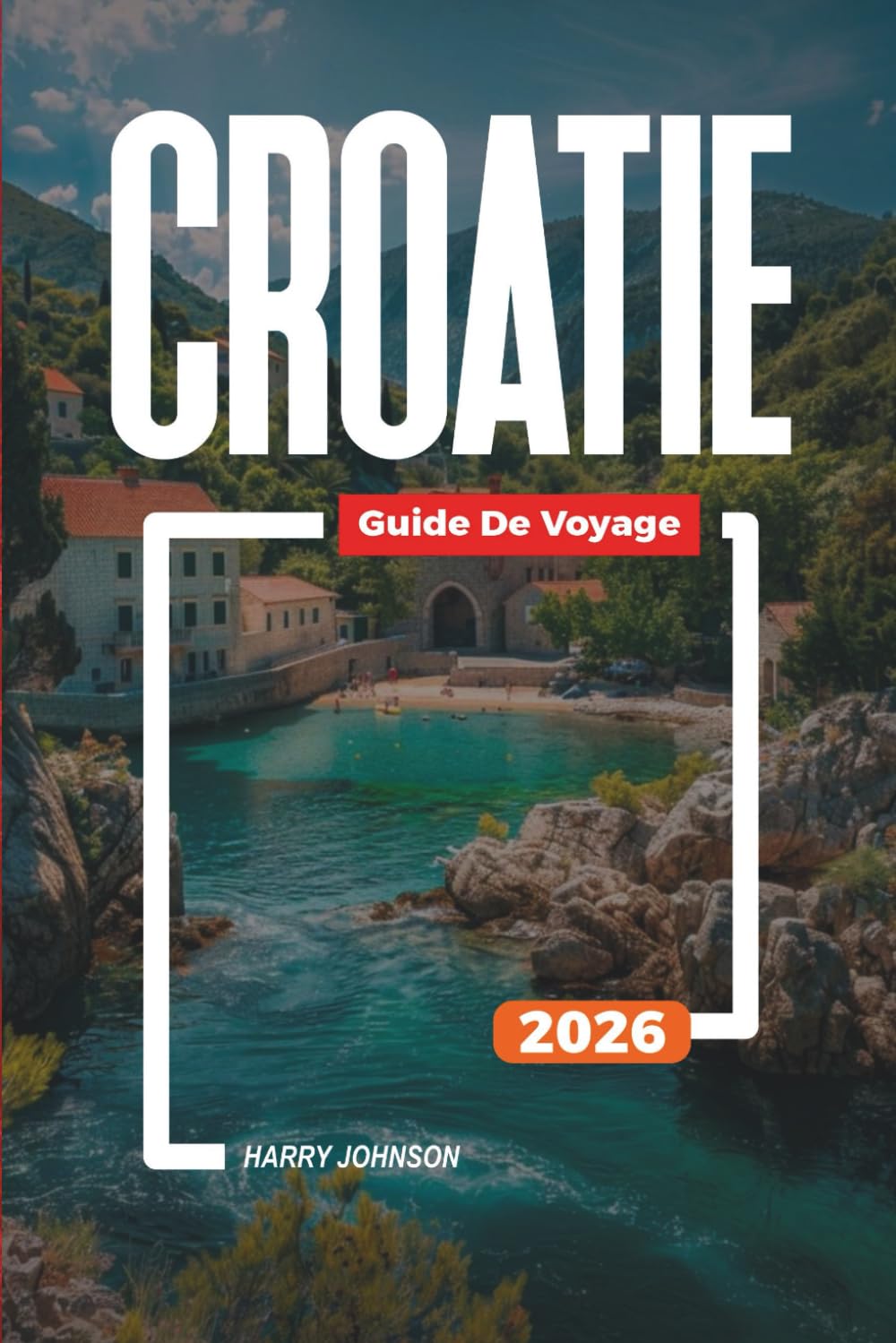 GUIDE DE VOYAGE CROATIE 2026: Découvrez des joyaux cachés, des monuments historiques, des conseils de voyage et des vacances inoubliables