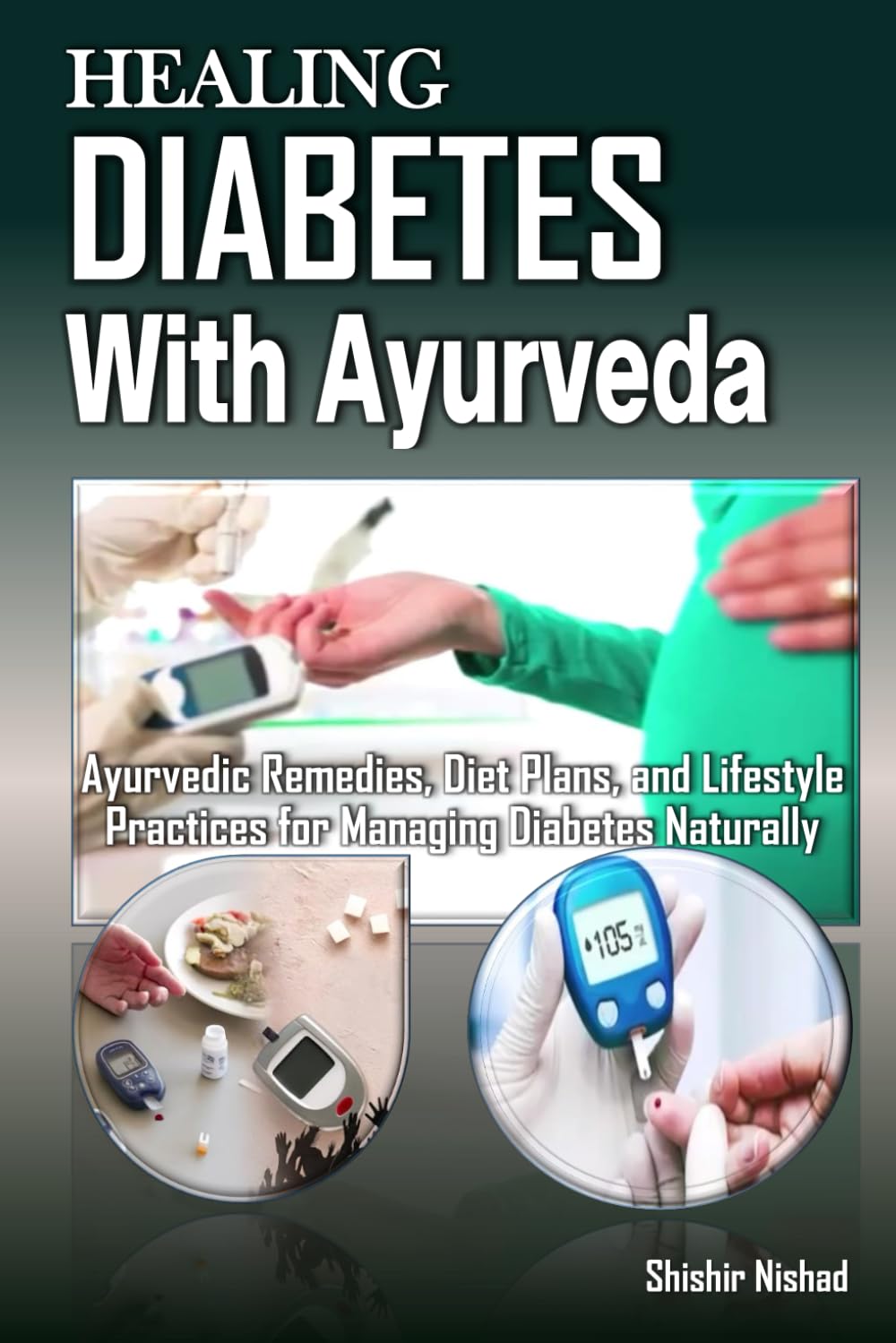 Healing Diabetes with Ayurveda: Ayurvedic Remedies, Natural Diet Plans, Panchakarma, and Lifestyle Practices for Holistic Diabetes Management and Blood Sugar Control