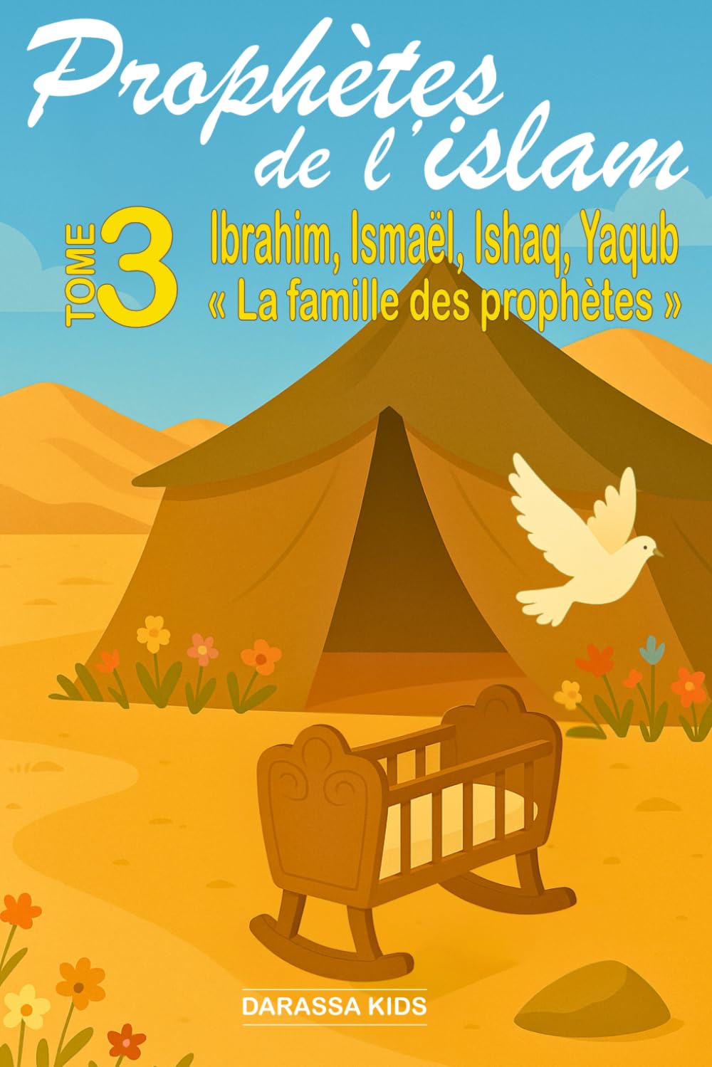 Prophètes de l'islam - Tome 3 Ibrahim, Ismaël, Ishac, Yaqub: « La famille des prophètes »