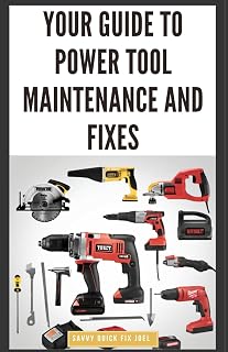 Your Guide to Power Tool Maintenance and Fixes: DIY Instructions for Cleaning, Troubleshooting and Repairing Electric Drills, Saws, Sanders and More to Save Money and Extend Machine Life