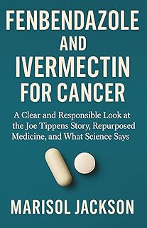 FENBENDAZOLE AND IVERMECTIN FOR CANCER: A Clear and Responsible Look at the Joe Tippens Story, Repurposed Medicine, and What Science Says