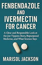FENBENDAZOLE AND IVERMECTIN FOR CANCER: A Clear and Responsible Look at the Joe Tippens Story, Repurposed Medicine, and What Science Says
