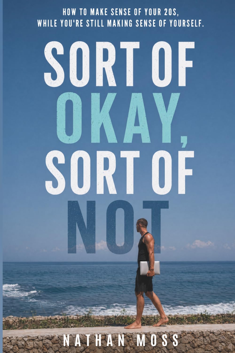 Sort of Okay, Sort of Not: How to make sense of your twenties, while you're still making sense of yourself.
