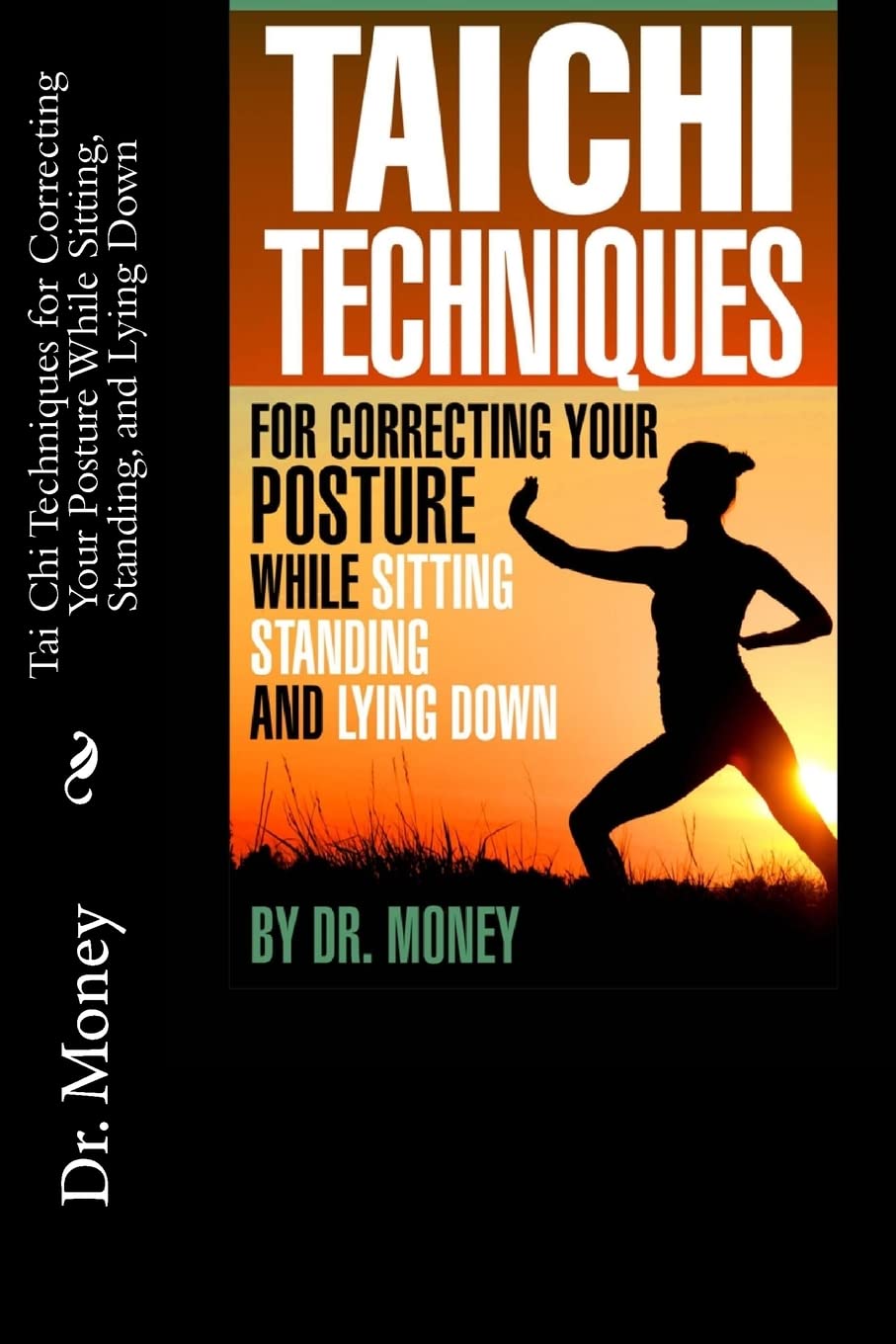 Tai Chi Techniques For Correcting Your Posture While Sitting, Standing, and Lying Down: Volume 1 (Dr. Money's Health System)
