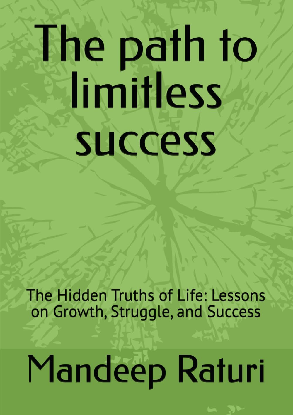 The path to limitless success: The Hidden Truths of Life: Lessons on Growth, Struggle, and Success