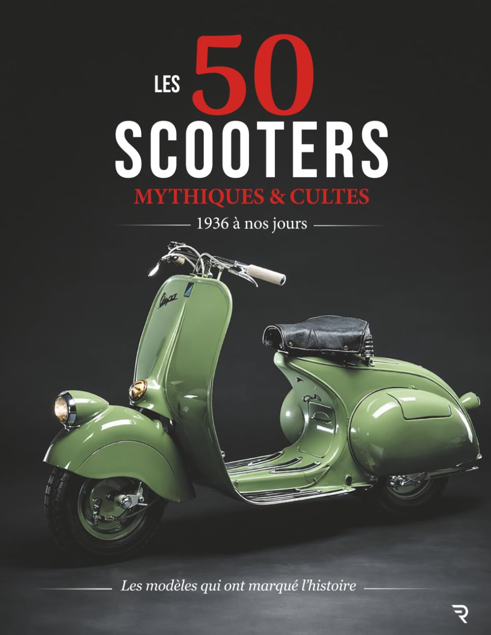 LES 50 SCOOTERS MYTHIQUES & CULTES: Les modèles qui ont marqué l'histoire: 1 (MACHINES MYTHIQUES)