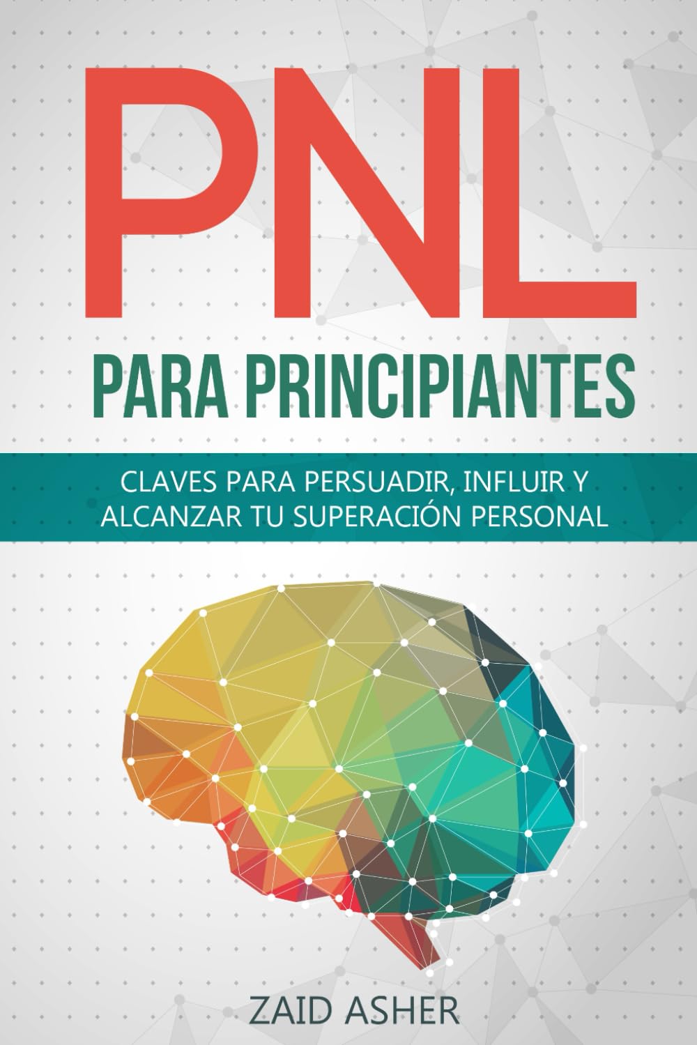 Imagen de catálogo asociada a PNL PARA PRINCIPIANTES: Claves Para Persuadir, Influir Y Alcanzar Tu Superación Personal (LA CI